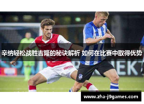 辛纳轻松战胜吉隆的秘诀解析 如何在比赛中取得优势 辛纳轻松战胜吉隆的秘诀解析 如何在比赛中取得优势