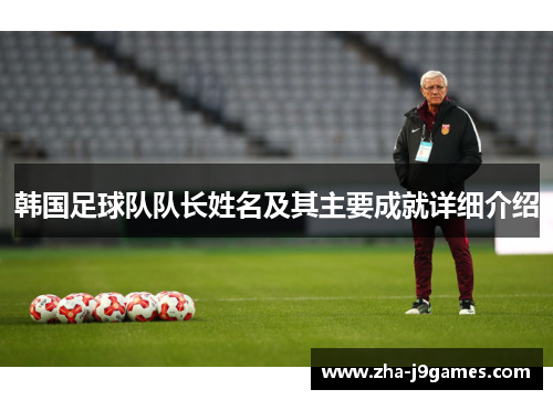 韩国足球队队长姓名及其主要成就详细介绍