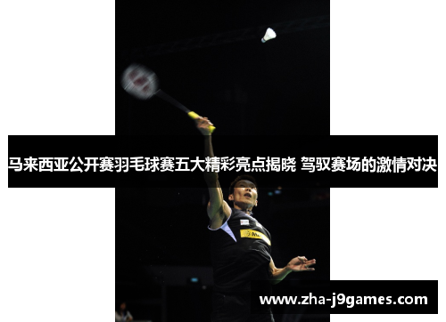 马来西亚公开赛羽毛球赛五大精彩亮点揭晓 驾驭赛场的激情对决