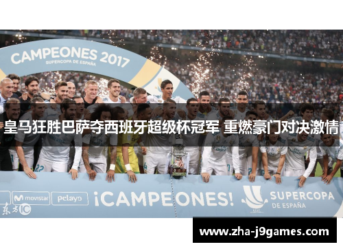 皇马狂胜巴萨夺西班牙超级杯冠军 重燃豪门对决激情