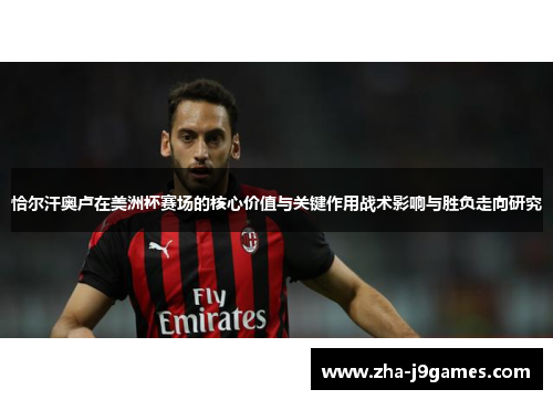 恰尔汗奥卢在美洲杯赛场的核心价值与关键作用战术影响与胜负走向研究