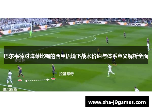 巴尔韦德对阵莱比锡的西甲语境下战术价值与体系意义解析全面 巴尔韦德对阵莱比锡的西甲语境下战术价值与体系意义解析全面